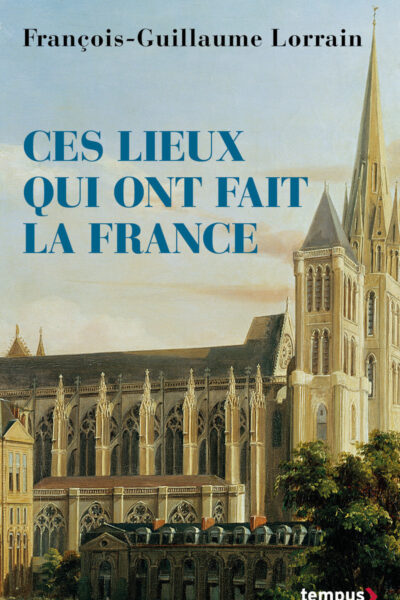 CES LIEUX QUI ONT FAIT LA FRANCE