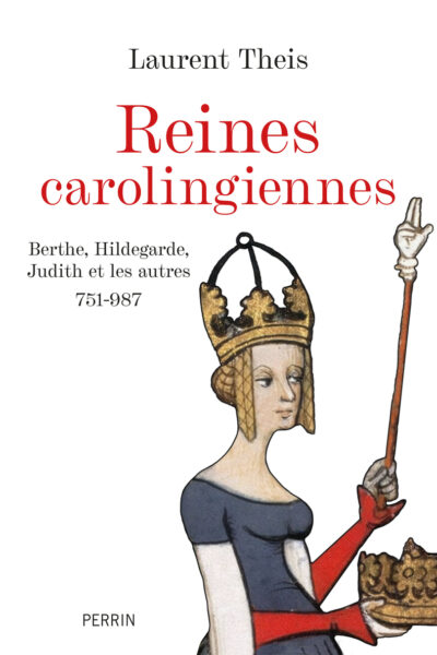 LES REINES CAROLINGIENNES - BERTHE, HILDEGARDE, JUDITH ET LES AUTRES 751-987