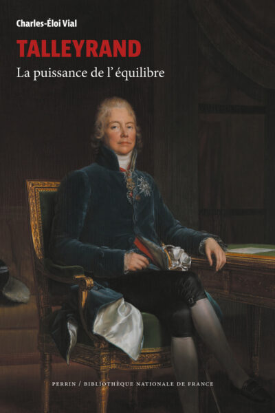 TALLEYRAND - LA PUISSANCE DE L'EQUILIBRE