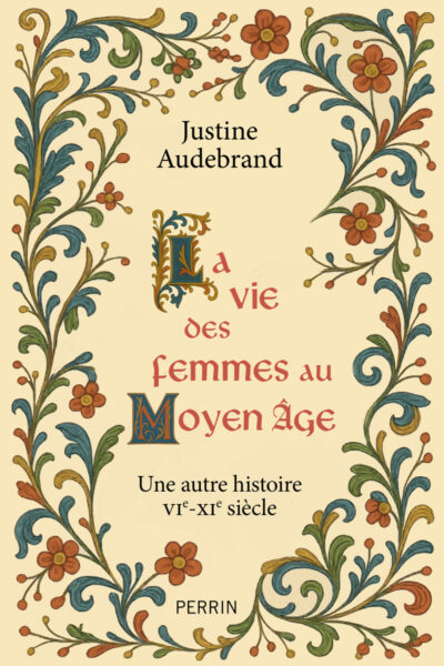 LA VIE DES FEMMES AU MOYEN ÂGE - UNE AUTRE HISTOIRE VIe-XIe SIECLE