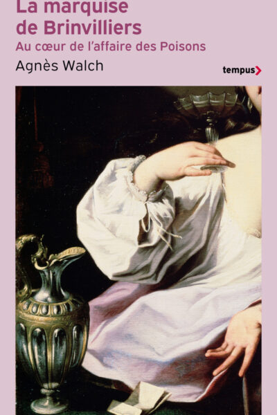 LA MARQUISE DE BRINVILLIERS - AU COEUR DE L'AFFAIRE DES POISONS