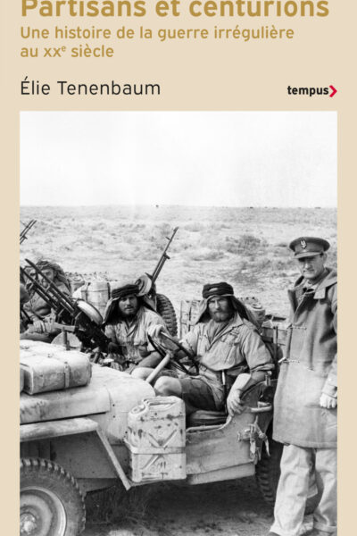 PARTISANS ET CENTURIONS - UNE HISTOIRE DE LA GUERRE IRREGULIERE AU XXe SIECLE