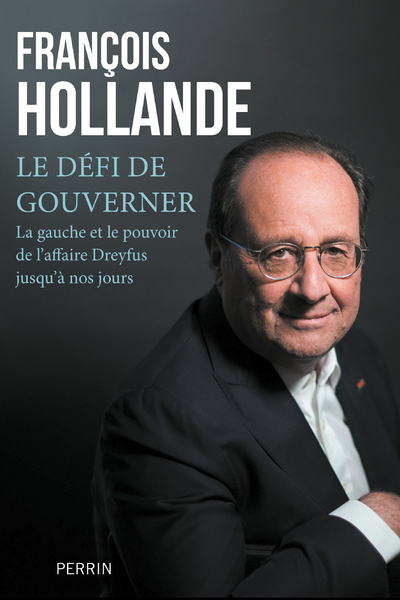 LE DEFI DE GOUVERNER - LA GAUCHE AU POUVOIR DE L'AFFAIRE DREYFUS JUSQU'A NOS JOURS