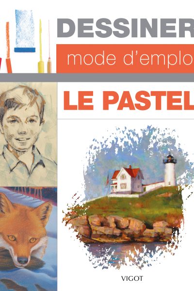 DESSINER MODE D'EMPLOI : LE PASTEL - ILLUSTRATIONS, COULEUR