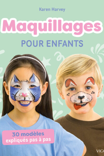 MAQUILLAGES POUR ENFANTS : 30 MODELES EXPLIQUES PAS A PAS