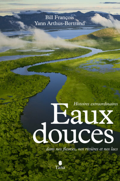 HISTOIRES EXTRAORDINAIRES EAUX DOUCES DANS NOS FLEUVES, NOS RIVIERES ET NOS LACS