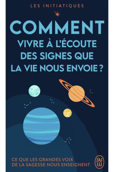 COMMENT VIVRE A L'ECOUTE DES SIGNES QUE LA VIE NOUS ENVOIE ?