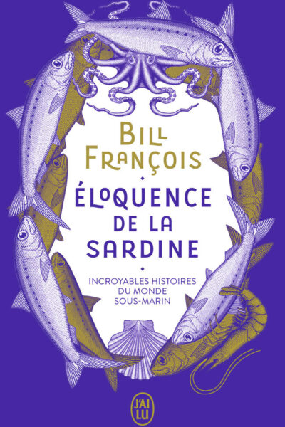 ELOQUENCE DE LA SARDINE - INCROYABLES HISTOIRES DU MONDE SOUS-MARIN