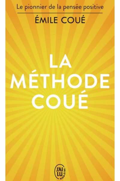 LA METHODE COUE - LA MAITRISE DE SOI-MEME PAR L'AUTOSUGGESTION CONSCIENTE
