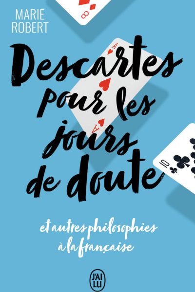 DESCARTES POUR LES JOURS DE DOUTE ET AUTRES PHILIOSOPHIES A LA FRANCAISE