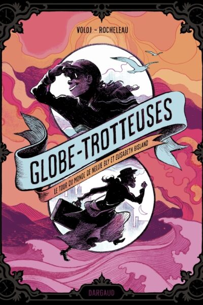 GLOBE-TROTTEUSES, LE TOUR DU MONDE DE NELLIE BLY ET ELIZABETH BISLAND