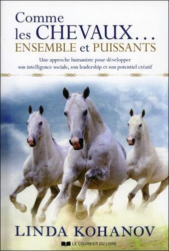 COMME LES CHEVAUX... ENSEMBLE ET PUISSANTS - UNE APPROCHE HUMANISTE POUR DEVELOPPER SON INTELLIGENCE