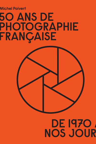 50 ANS DE PHOTOGRAPHIE FRANCAISE - DE 1970 A NOS JOURS
