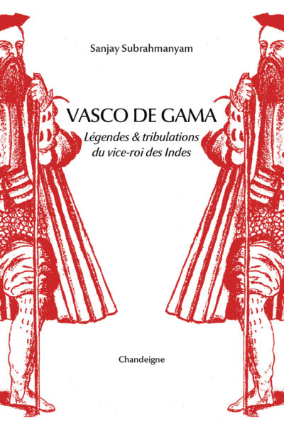 VASCO DE GAMA - LEGENDE & TRIBULATIONS DU VICE-ROI DES INDES