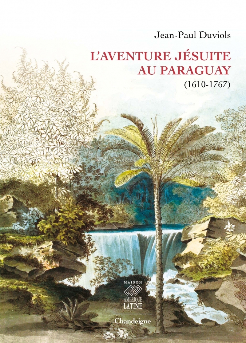 L'AVENTURE JESUITE AU PARAGUAY (1610-1767)