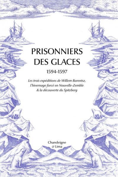 PRISONNIERS DES GLACES - LES EXPEDITIONS DE WILLEM BARENTSZ