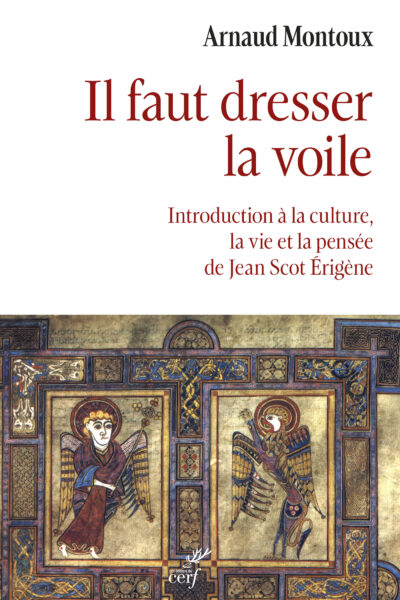 IL FAUT DRESSER LA VOILE - INTRODUCTION A LA CULTURE, LA VIE ET LA PENSEE DE JEAN SCOT ERIGENE