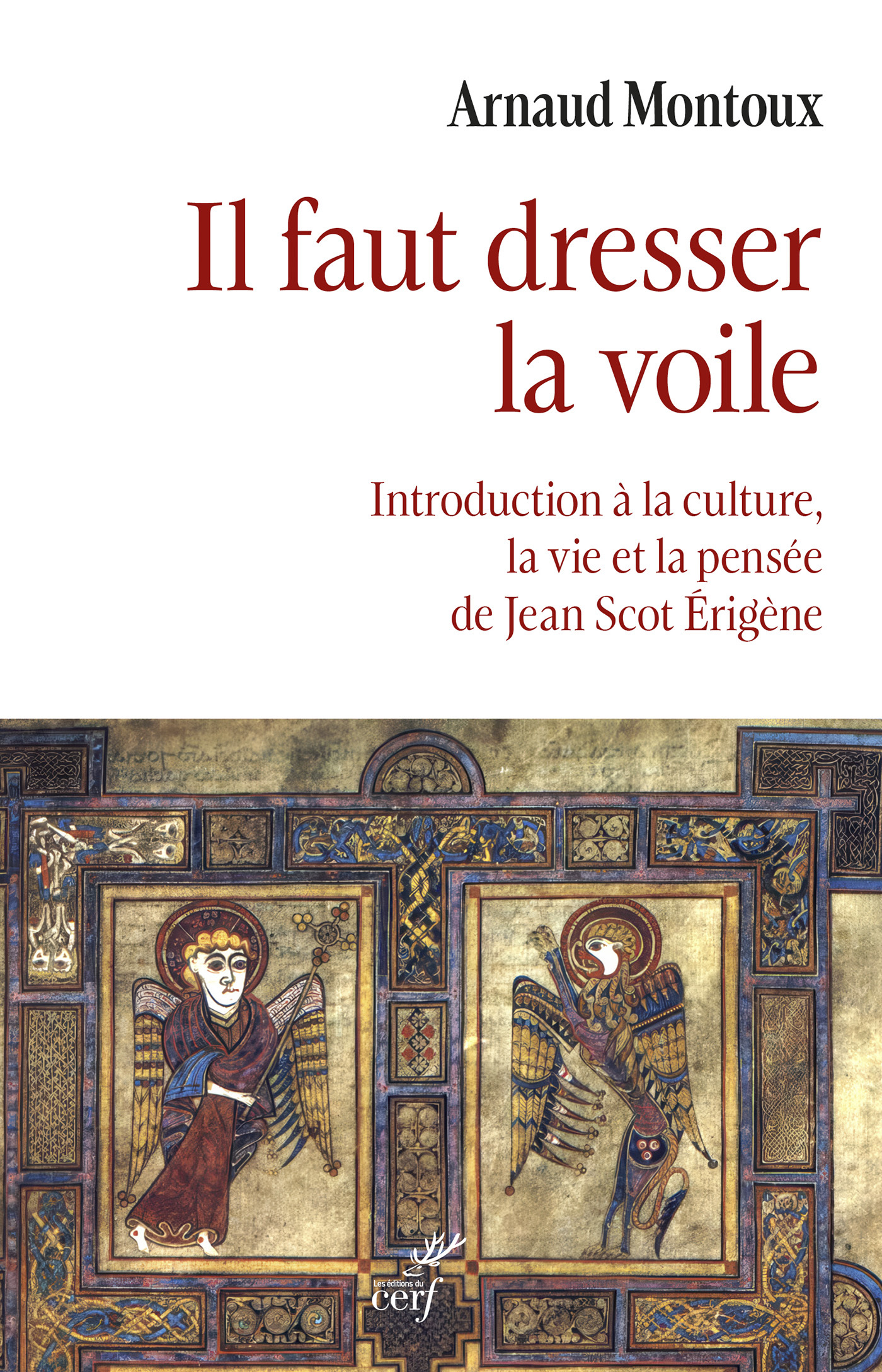 IL FAUT DRESSER LA VOILE - INTRODUCTION A LA CULTURE, LA VIE ET LA PENSEE DE JEAN SCOT ERIGENE
