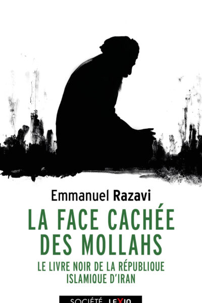 LA FACE CACHEE DES MOLLAHS - LE LIVRE NOIR DE LA REPUBLIQUE ISLAMIQUE D4IRAN