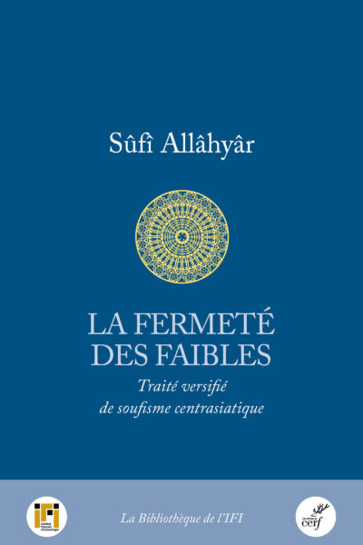 LA FERMETE DES FAIBLES - TRAITE VERSIFIE DE SOUFISME CENTRASIATIQUE