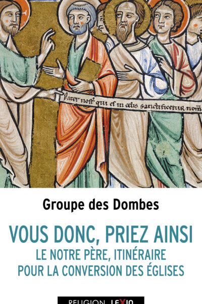 VOUS DONC, PRIEZ AINSI : LE NOTRE PERE, ITINERAIRE POUR LA CONVERSION DES EGLISES