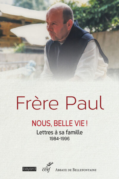 FRERE PAUL - NOUS, BELLE VIE ! LETTRES À SA FAMILLE 1984-1995