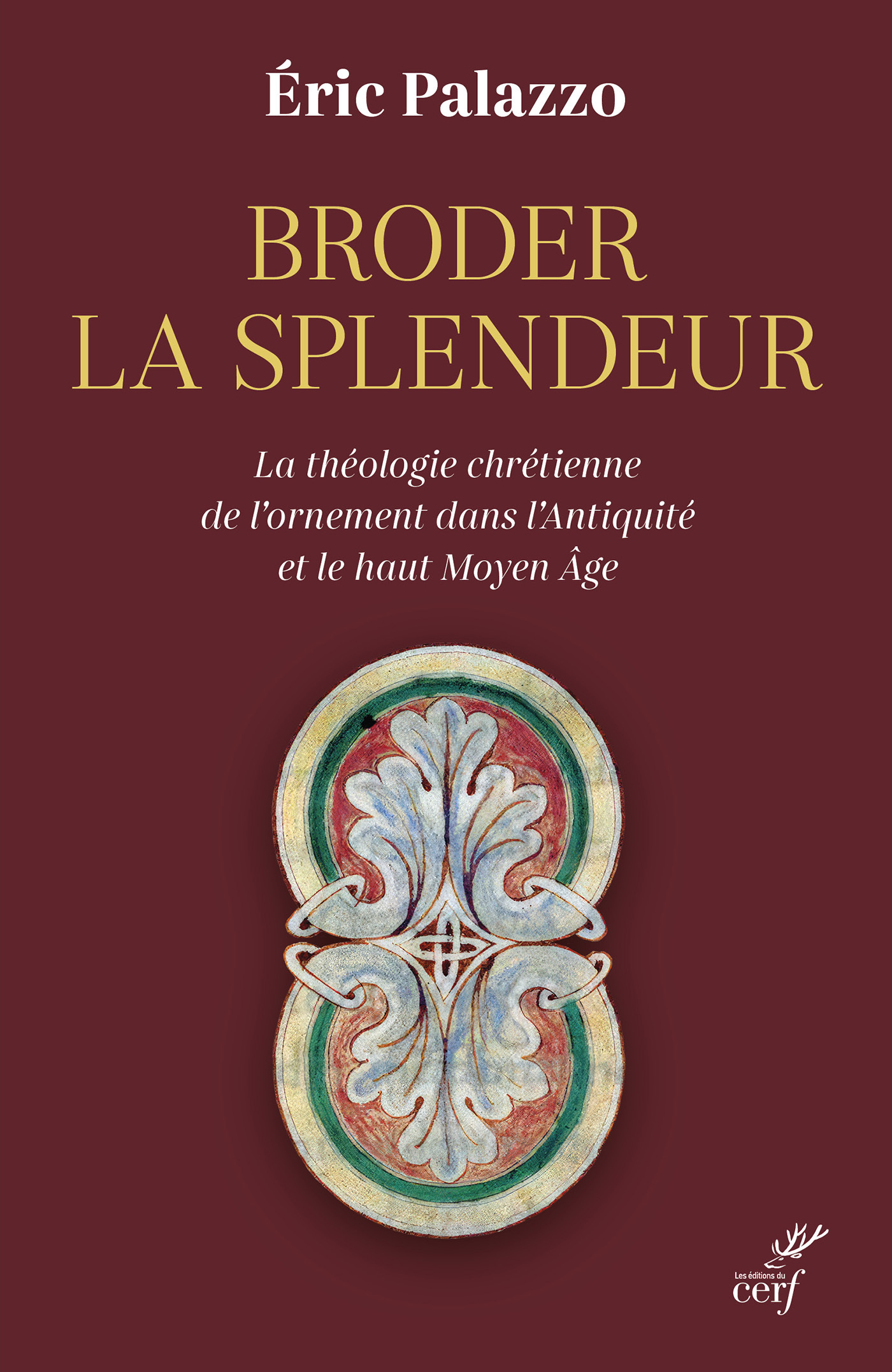 BRODER LA SPLENDEUR - LA THEOLOGIE CHRETIENNE DE L'ORNEMENT DANS L'ANTIQUITE ET LE HAUT MOYEN AGE