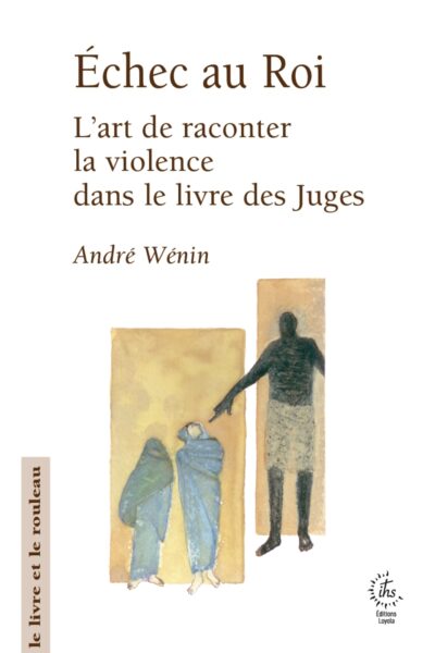 ÉCHEC AU ROI - L'ART DE RACONTER LA VIOLENCE DANS LE LIVRE DES JUGES