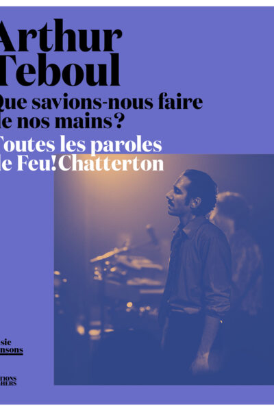 QUE SAVIONS-NOUS FAIRE DE NOS MAINS ? TOUTES LES PAROLES DE FEU ! CHATTERTON