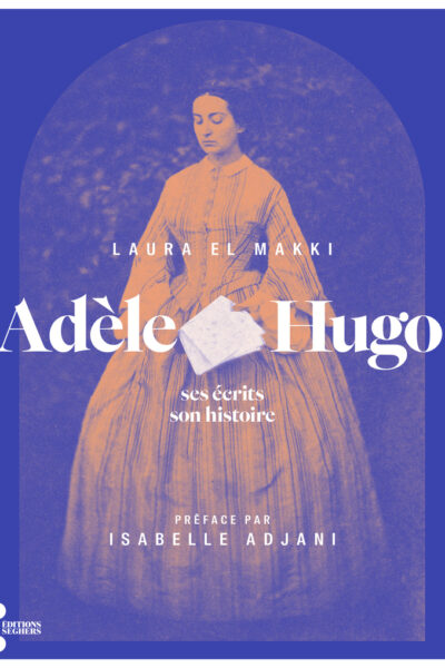 ADELE HUGO - SES ECRITS, SON HISTOIRE