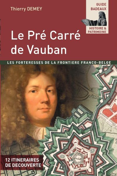LE PRE CARRE DE VAUBAN LES FORTERESSES DE LA FRONTIERE FRANCO-BELGE