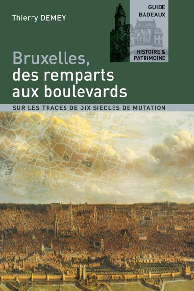 BRUXELLES DES REMPARTS AUX BOULEVARDS SUR LES TRACES DE 10 SIÈCLES DE MUTATION