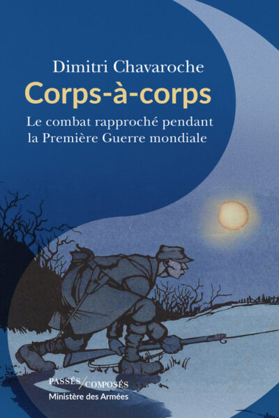 CORPS A CORPS LE COMBAT RAPPROCHE PENDANT LA PREMIERE GUERRE MONDIALE