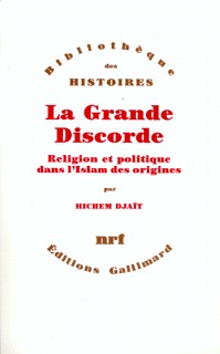 LA GRANDE DISCORDE - RELIGION ET POLITIQUE DANS L'ISLAM DES ORIGINES