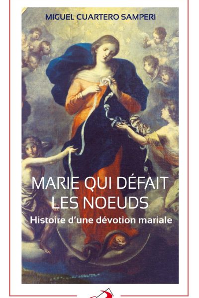 MARIE QUI DEFAIT LES NOEUDS - HISTOIRE D'UNE DEVOTION MARIALE