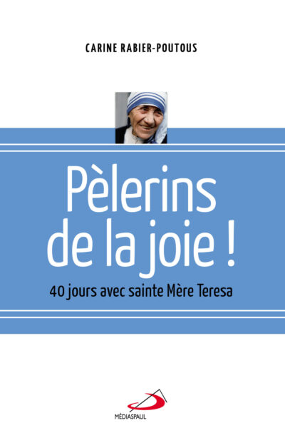 PELERINS DE LA JOIE. 40 JOURS AVEC MERE TERESA