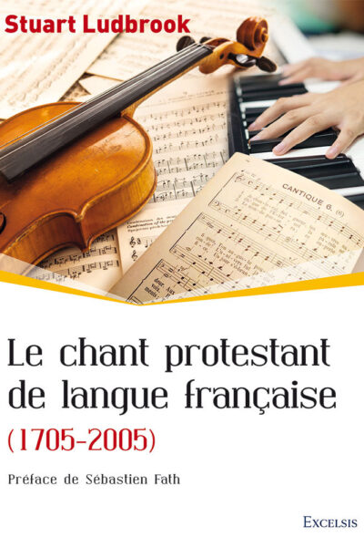 LE CHANT PROTESTANT DE LANGUE FRANCAISE (1705-2005)