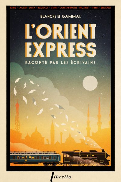 L'ORIENT-EXPRESS RACONTE PAR LES ECRIVAINS