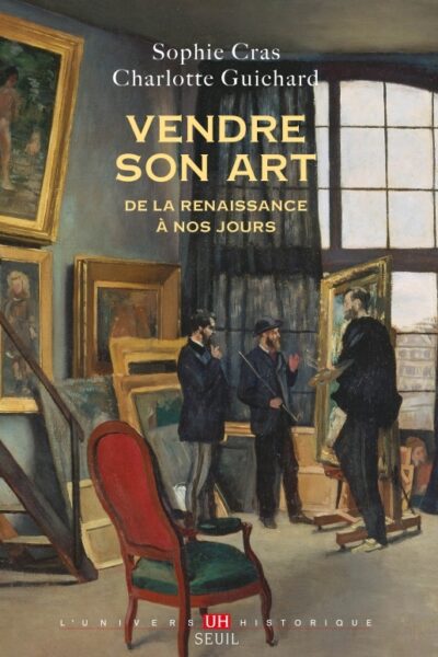 VENDRE SON ART - DE LA RENAISSANCE A NOS JOURS