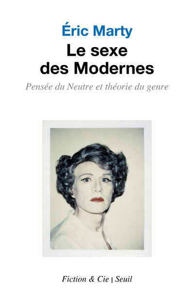 LE SEXE DES MODERNES - PENSEE DU NEUTRE ET THEORIE DU GENRE