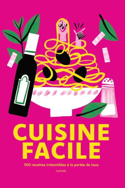 CUISINE FACILE - 500 RECETTES IRRESISTIBLES A LA PORTEE DE TOUS