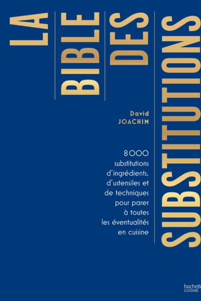 LA BIBLE DES SUBSTITUTIONS - 8000 SUBSTITUTIONS D'INGREDIENTS, D'USTENSILES OU DE TECHNIQUES POUR PA
