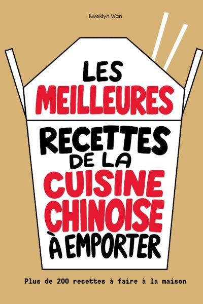 LES MEILLEURES RECETTES DE LA CUISINE CHINOISE A EMPORTER - PLUS DE 200 RECETTES A FAIRE MAISON