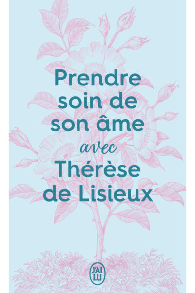 PRENDRE SOIN DE SON ÂME AVEC THERESE DE LISIEUX