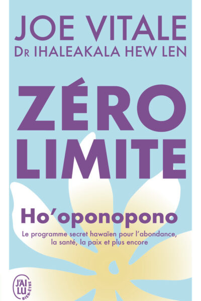 ZERO LIMITE - HO'OPONOPONO : LE PROGRAMME SECRET HAWAIEN POUR L'ABONDANCE, LA SANTE, LA PAIX ET PLUS