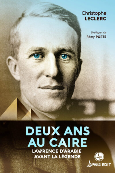DEUX ANS AU CAIRE - LAWRENCE D'ARABIE AVANT LA LEGENDE