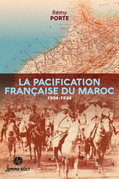 LA PACIFICATION FRANCAISE DU MAROC : 1904-1934
