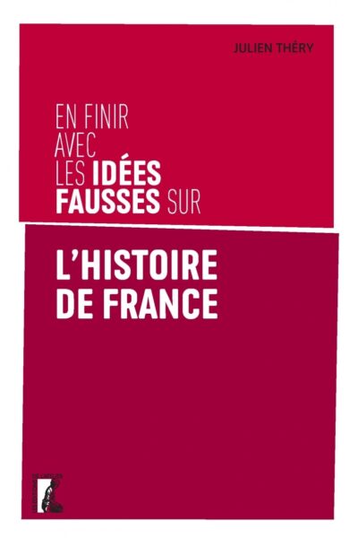 EN FINIR AVEC LES IDEES FAUSSES SUR L'HISTOIRE DE FRANCE