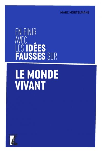 EN FINIR AVEC LES IDEES FAUSSES SUR LE MONDE VIVANT
