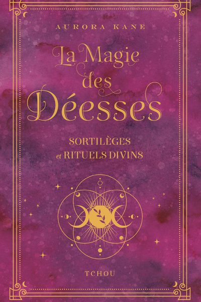 LA MAGIE DES DEESSES - SORTILEGES ET RITUELS DIVINS